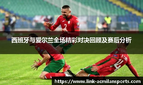 西班牙与爱尔兰全场精彩对决回顾及赛后分析